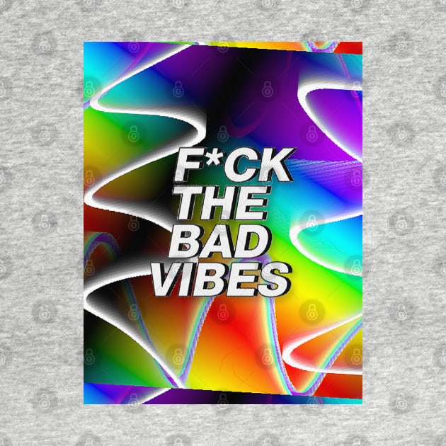 F*ck The Bad Vibes // Positivity Statement // Graphic Design by DankFutura